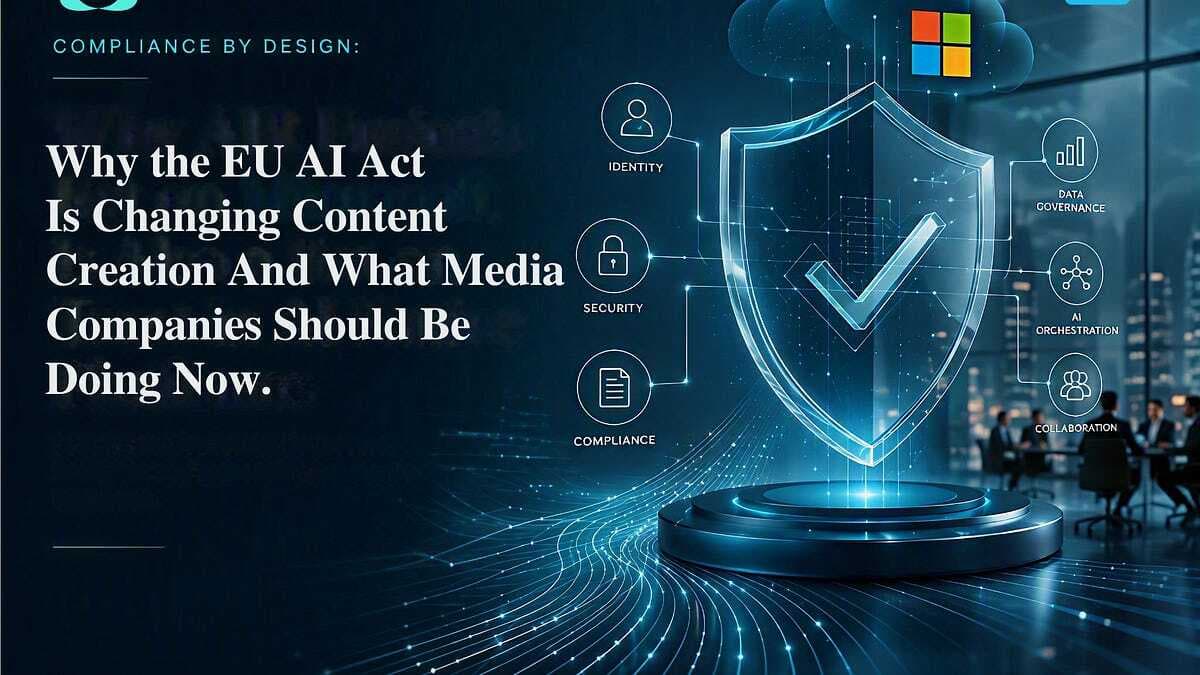 Why the EU AI Act Is Changing Content Creation and What Media Companies Should Be Doing Now